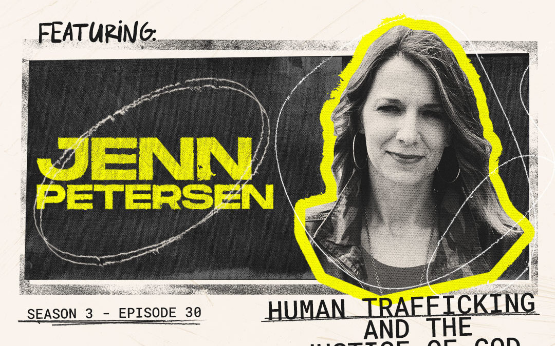 Episode 30 – “Human Trafficking and the Justice of God” with Jenn petersen