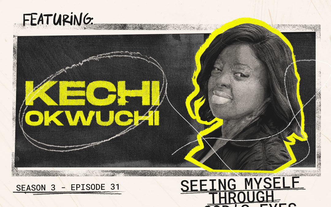 Episode 31 – “Seeing Myself Through God’s Eyes” with Kechi Okwuchi