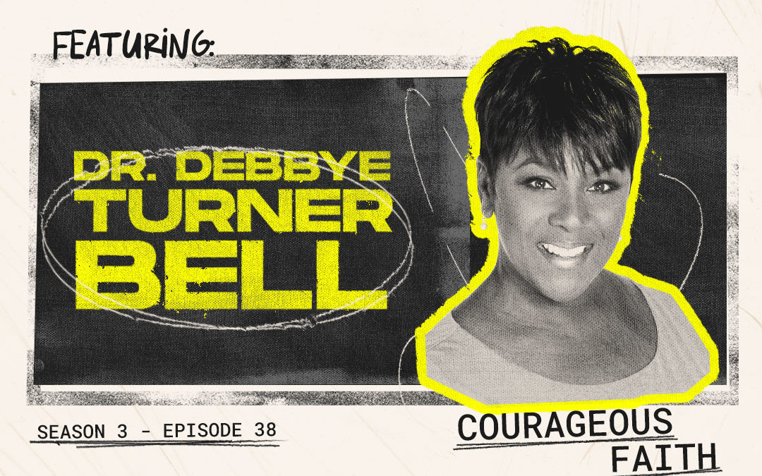 Episode 38 – “Courageous Faith” with Dr. Debbye Turner Bell