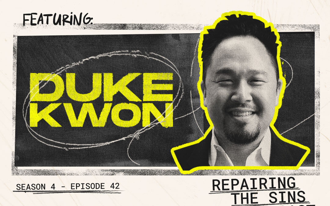 Episode 42 – “Repairing the Sins of the Past” with Duke Kwon